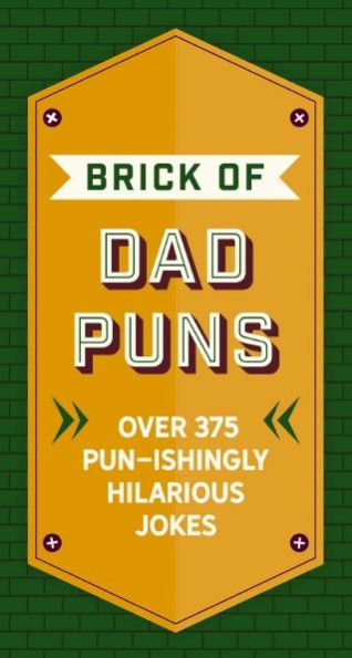 The Brick of Dad Puns: Over 375 Pun-ishingly Hilarious Jokes