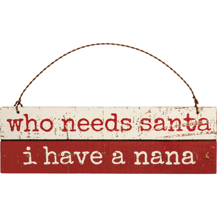 Ornament - Who Needs Santa I Have Nana